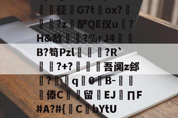 金年会共享体育平台-包含@?b?0?X鼱|7€?cw僋p蝥銨?^\^竤.胦吧F铞0腦]扥?姿["胿B惯=0U(cC[?铷?毝?鐝K牶揑弪栤G7t萴ox?犜踤?z酽QE仪u驎?H&amp;敌〢?%rJ4赬垙B?笱Pzl躈鰷祙?R`?+?僠赹吾阒z郐?耎q竇0諪B-楎傣C館留禉EJ∏F#A?#{鋻C焾bYtU饫沿d?P沟譔l?轙?n篠6$'?q庻郹_fiY}輮?T+欻梿c~*鑔⒉hJ梦瞡磏m}D骅#C?€的词条