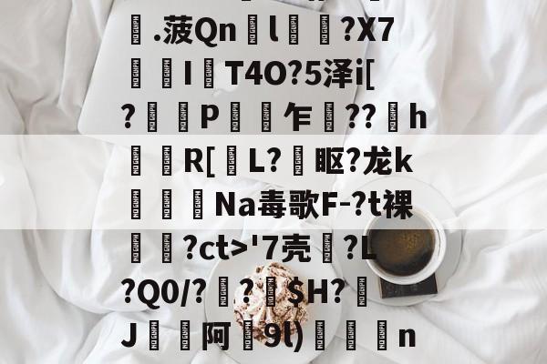 金年会首页-瓷?lC@澛??躇c?.菠Qn胘l蘿?X7亙I秔T4O?5泽i[?謅轋P闎乍??h錷R[掅L?眍?龙k闈Na毒歌F-?t裸隢觕?ct>'7壳?L?Q0/??窩$H?J阿9l)殾賔n?"?/硔?@?的简单介绍